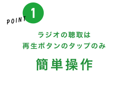 ラジオの聴取は再生ボタンのタップのみ「簡単操作」